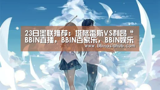 23日墨联推荐：塔格雷斯VS利昂“BBIN直播，BBIN百家乐，BBIN娱乐城，