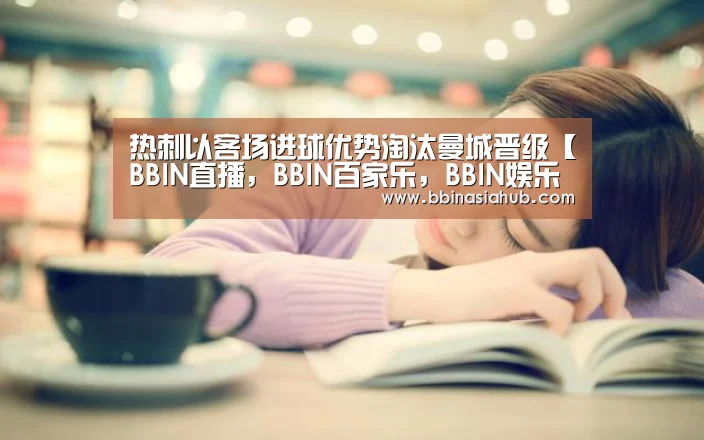 热刺以客场进球优势淘汰曼城晋级【BBIN直播，BBIN百家乐，BBIN娱乐城，B